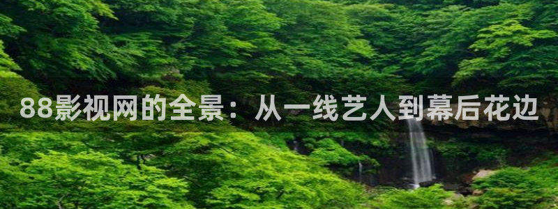 88影视网的全景：从一线艺人到幕后花边