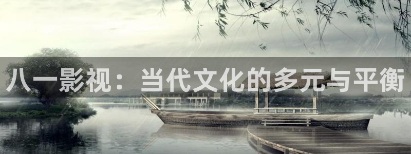 八一影视：当代文化的多元与平衡